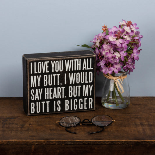 I Love You With All My Butt -- Box Sign by PBK - BFF Here