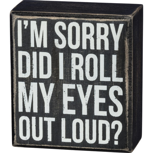 "I'm Sorry - Did I Roll My Eyes Out Loud?" Box Sign by PBK - BFF Here