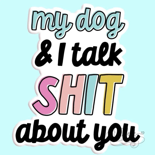 My Dog and I Talk Shit About You Sticker Decal - BFF Here