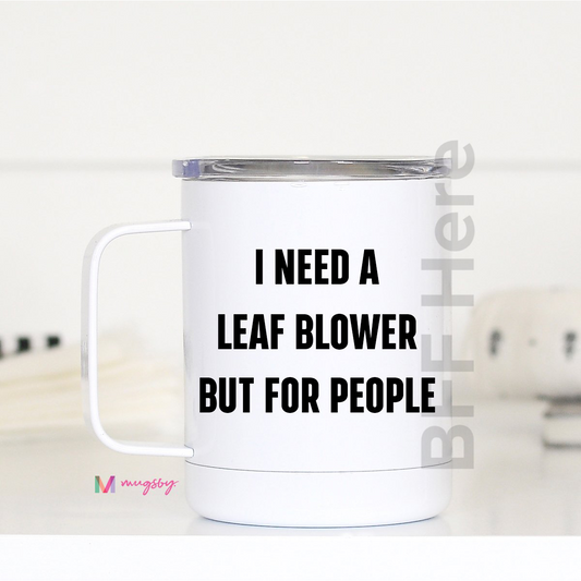 I Need a Leaf Blower Travel Cup - BFF Here