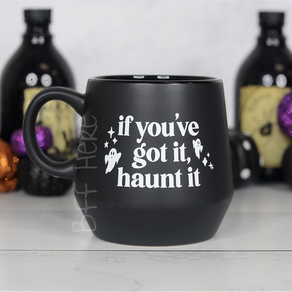 If You've Got it Haunt It Mug - BFF Here
