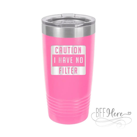 Caution I Have No Filter Tumbler - BFF Here