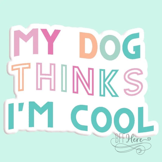 My Dog Thinks I'm Cool  Sticker Decal - BFF Here