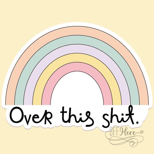 Over This Shit Funny Rainbow Sticker Decal - BFF Here